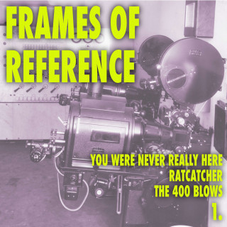 1: The One Where We Really Like Lynne Ramsay (You Were Never Really Here, Ratcatcher, The 400 Blows)