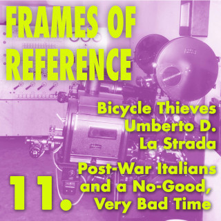 11. Post-War Italians and a No-Good, Very Bad Time (Bicycle Thieves, Umberto D., La Strada)