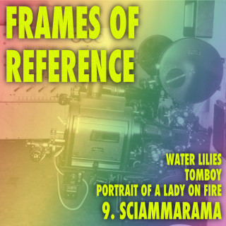 9. Sciammarama (Water Lilies, Tomboy, Portrait of a Lady on Fire)